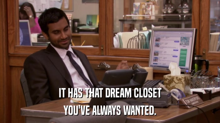 IT HAS THAT DREAM CLOSET YOU'VE ALWAYS WANTED. 
