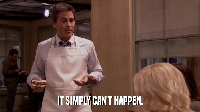 IT SIMPLY CAN'T HAPPEN.  