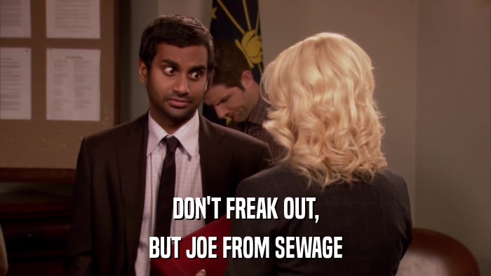 DON'T FREAK OUT, BUT JOE FROM SEWAGE 