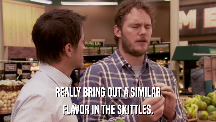 REALLY BRING OUT A SIMILAR FLAVOR IN THE SKITTLES. 