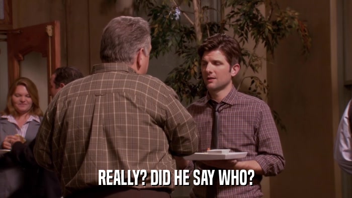 REALLY? DID HE SAY WHO?  