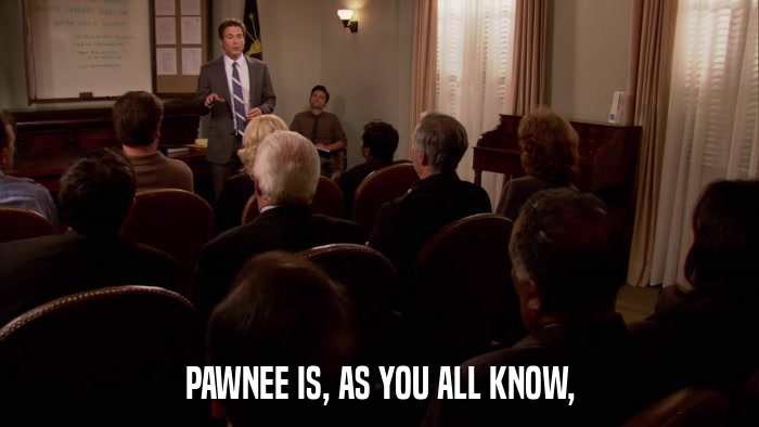 PAWNEE IS, AS YOU ALL KNOW,  