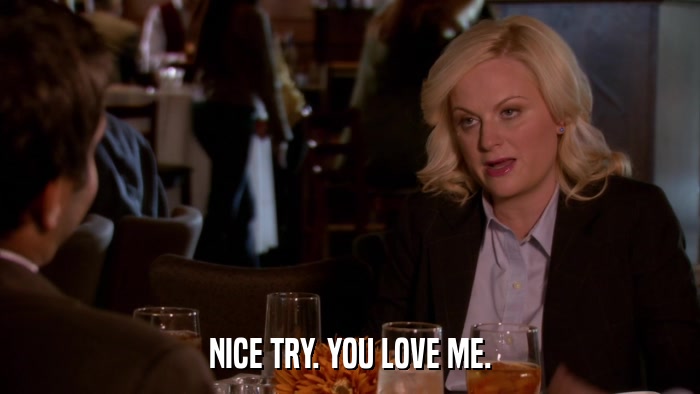 NICE TRY. YOU LOVE ME.  