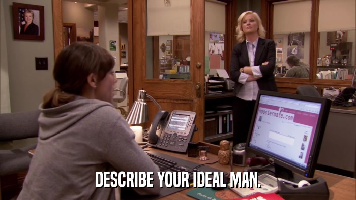 DESCRIBE YOUR IDEAL MAN.  