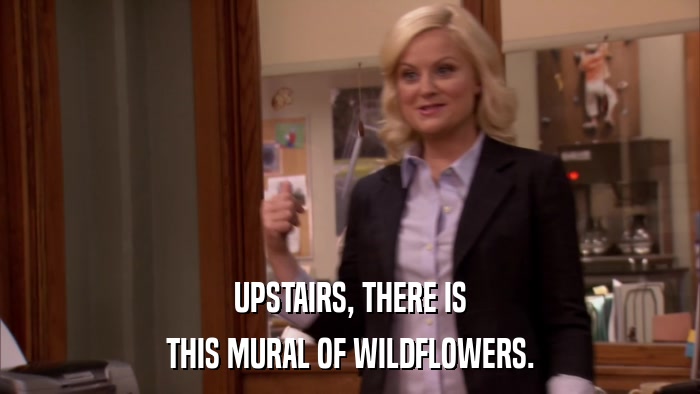 UPSTAIRS, THERE IS THIS MURAL OF WILDFLOWERS. 