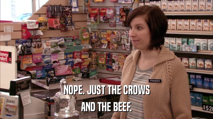 NOPE. JUST THE CROWS AND THE BEEF. 