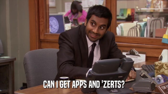 CAN I GET APPS AND 'ZERTS?  