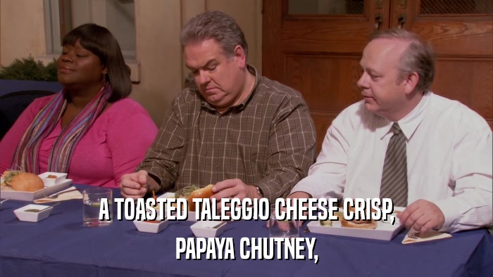 A TOASTED TALEGGIO CHEESE CRISP, PAPAYA CHUTNEY, 