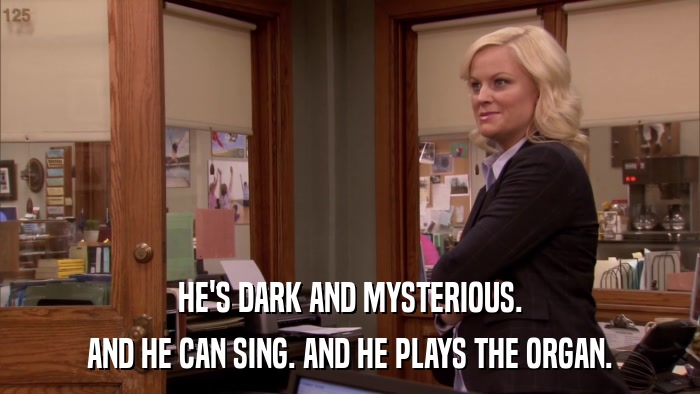 HE'S DARK AND MYSTERIOUS. AND HE CAN SING. AND HE PLAYS THE ORGAN. 