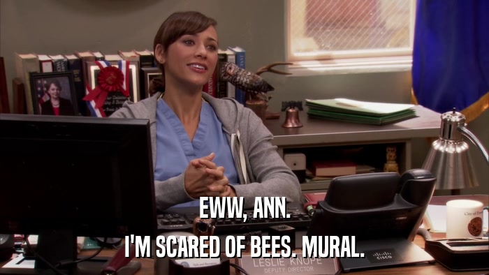EWW, ANN. I'M SCARED OF BEES. MURAL. 