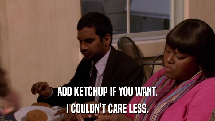 ADD KETCHUP IF YOU WANT. I COULDN'T CARE LESS. 