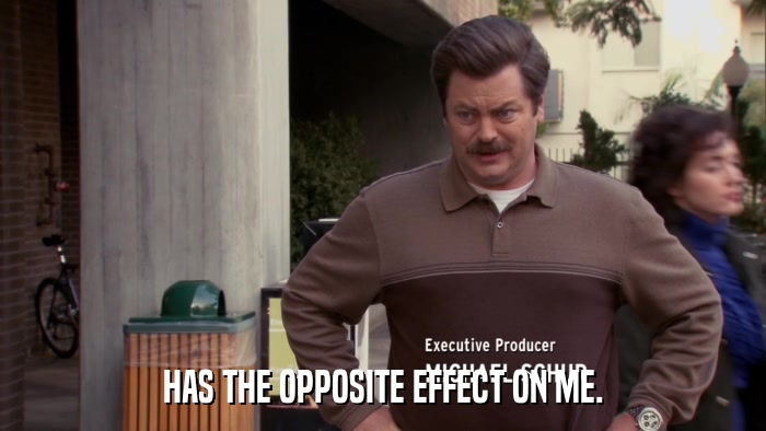 HAS THE OPPOSITE EFFECT ON ME.  