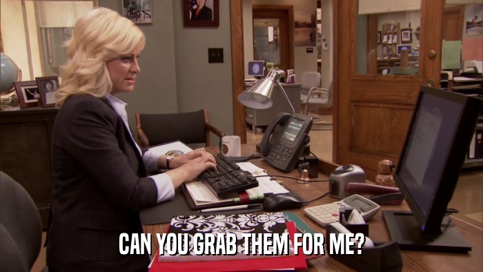 CAN YOU GRAB THEM FOR ME?  