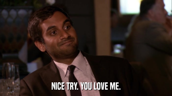 NICE TRY. YOU LOVE ME.  