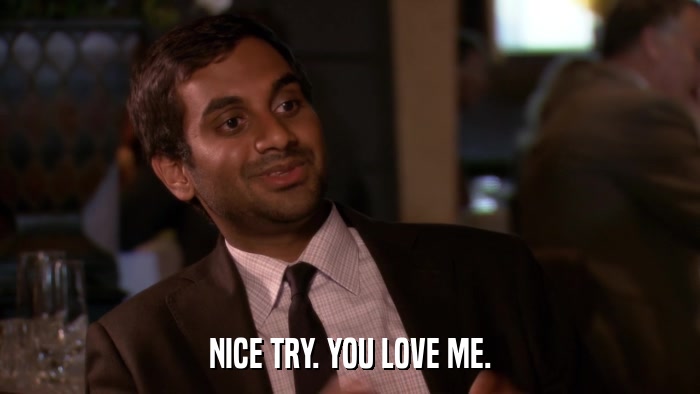 NICE TRY. YOU LOVE ME.  