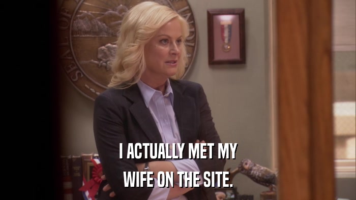 I ACTUALLY MET MY WIFE ON THE SITE. 