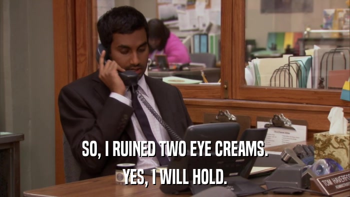SO, I RUINED TWO EYE CREAMS. YES, I WILL HOLD. 