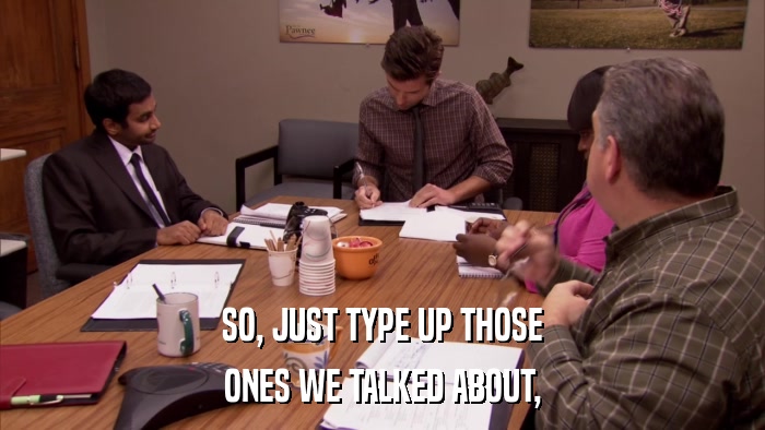 SO, JUST TYPE UP THOSE ONES WE TALKED ABOUT, 