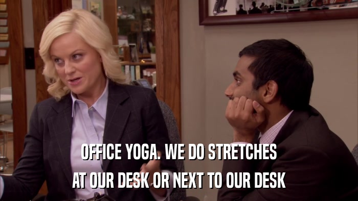 OFFICE YOGA. WE DO STRETCHES AT OUR DESK OR NEXT TO OUR DESK 