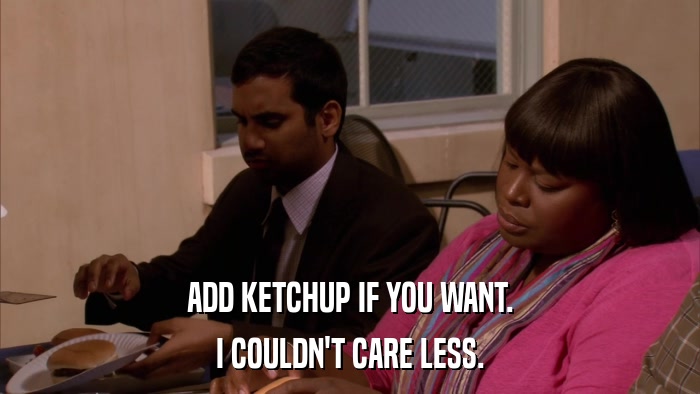 ADD KETCHUP IF YOU WANT. I COULDN'T CARE LESS. 