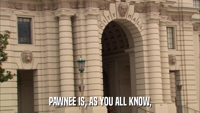PAWNEE IS, AS YOU ALL KNOW,  