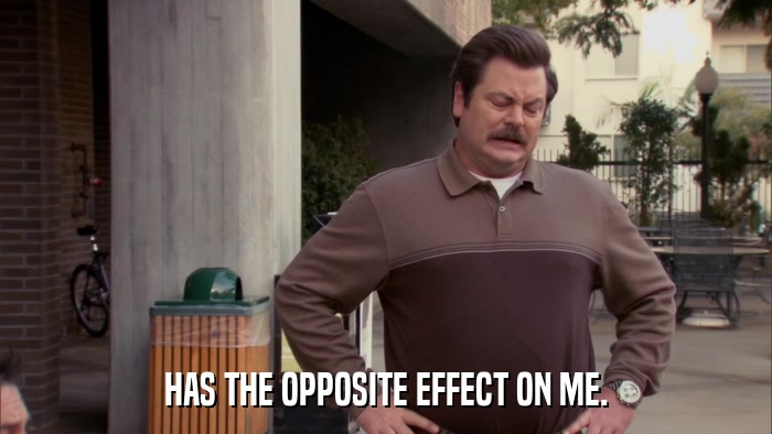 HAS THE OPPOSITE EFFECT ON ME.  