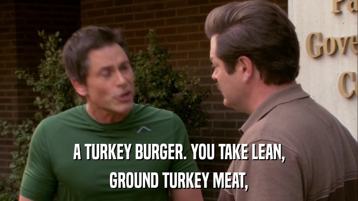 A TURKEY BURGER. YOU TAKE LEAN, GROUND TURKEY MEAT, 