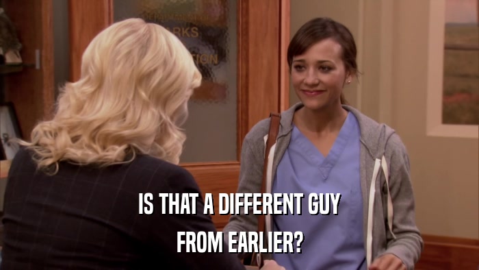 IS THAT A DIFFERENT GUY FROM EARLIER? 