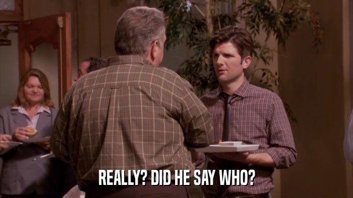 REALLY? DID HE SAY WHO?  