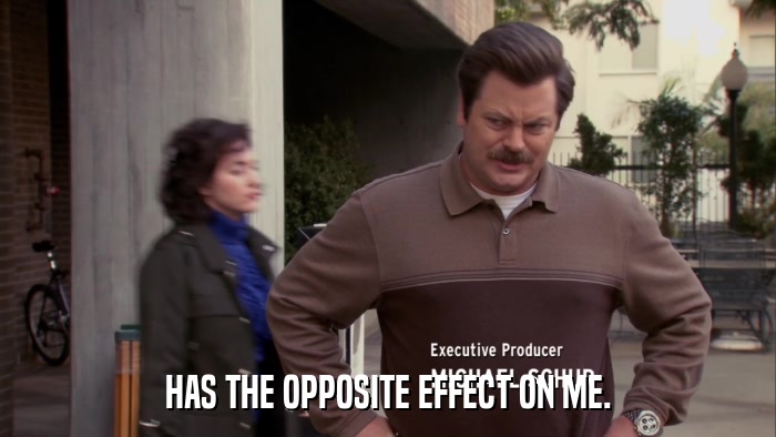 HAS THE OPPOSITE EFFECT ON ME.  