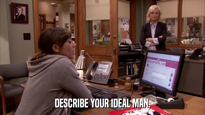 DESCRIBE YOUR IDEAL MAN.  