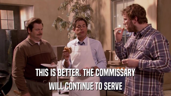 THIS IS BETTER. THE COMMISSARY WILL CONTINUE TO SERVE 