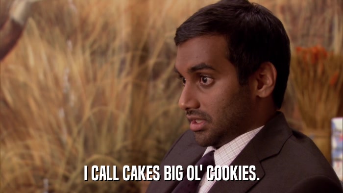 I CALL CAKES BIG OL' COOKIES.  