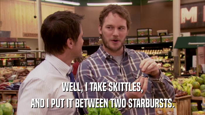 WELL, I TAKE SKITTLES, AND I PUT IT BETWEEN TWO STARBURSTS. 
