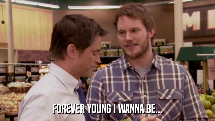 FOREVER YOUNG I WANNA BE...  