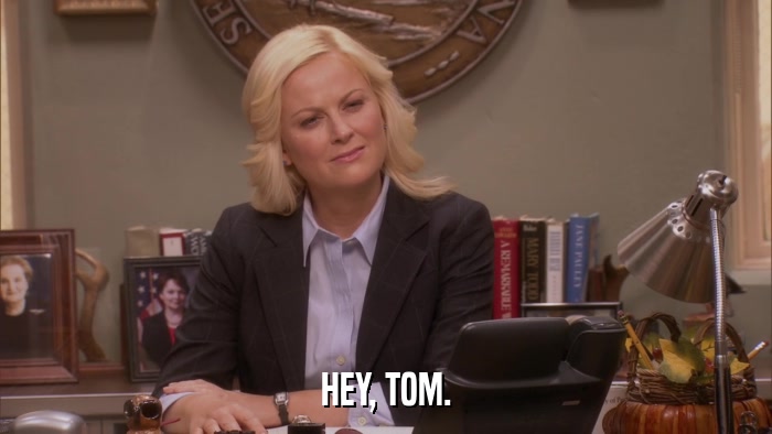 HEY, TOM.  