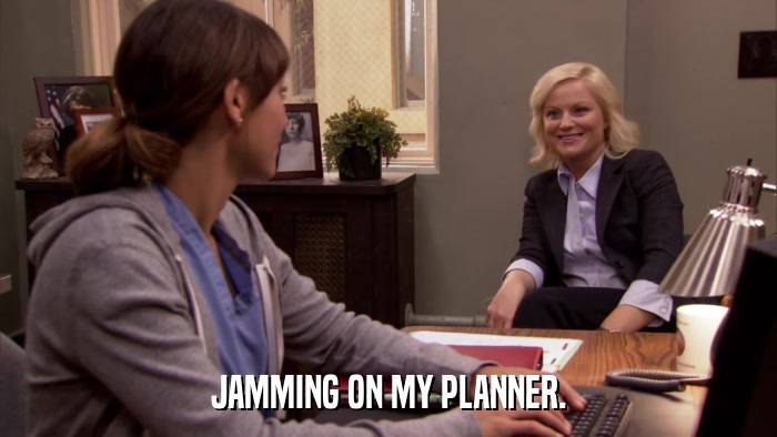 JAMMING ON MY PLANNER.  