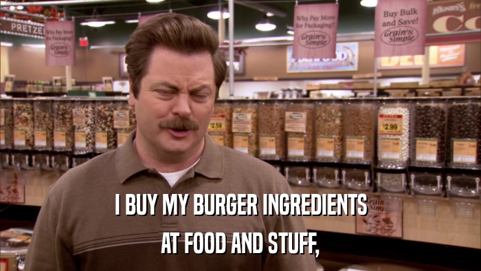 I BUY MY BURGER INGREDIENTS AT FOOD AND STUFF, 