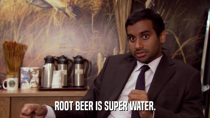 ROOT BEER IS SUPER WATER.  