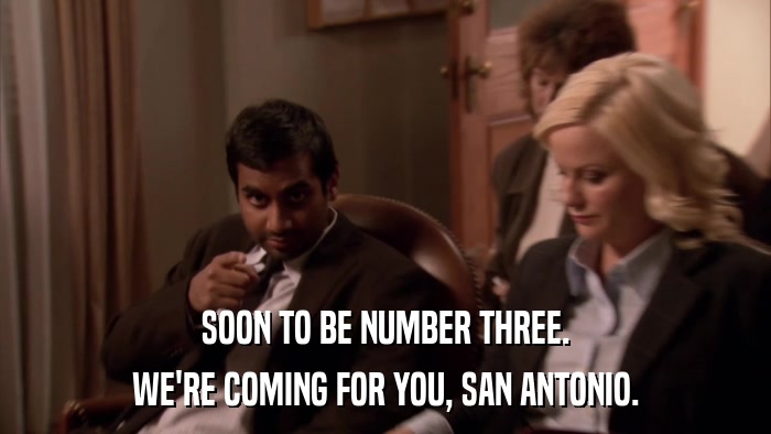 SOON TO BE NUMBER THREE. WE'RE COMING FOR YOU, SAN ANTONIO. 