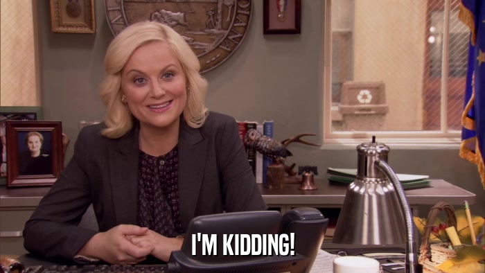 I'M KIDDING!  