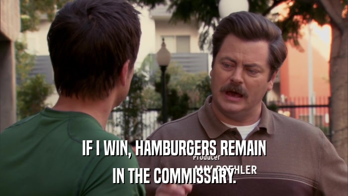 IF I WIN, HAMBURGERS REMAIN IN THE COMMISSARY. 
