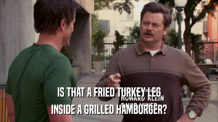 IS THAT A FRIED TURKEY LEG INSIDE A GRILLED HAMBURGER? 