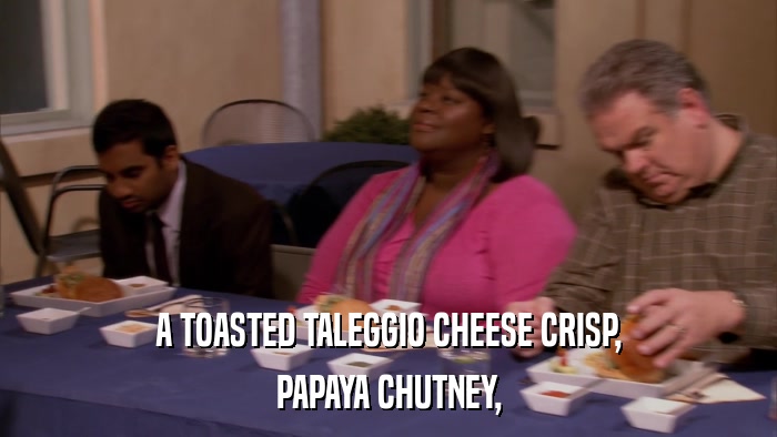 A TOASTED TALEGGIO CHEESE CRISP, PAPAYA CHUTNEY, 