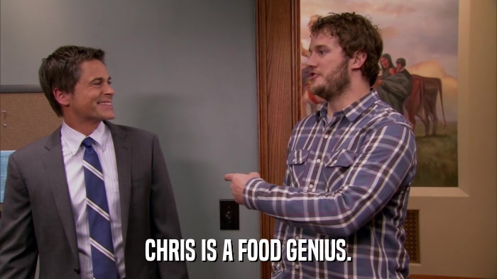 CHRIS IS A FOOD GENIUS.  