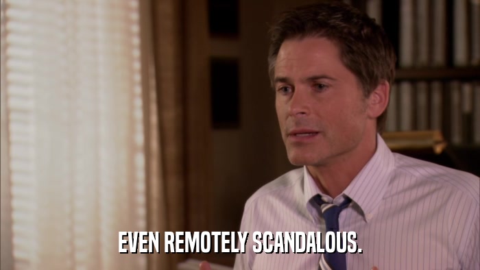 EVEN REMOTELY SCANDALOUS.  