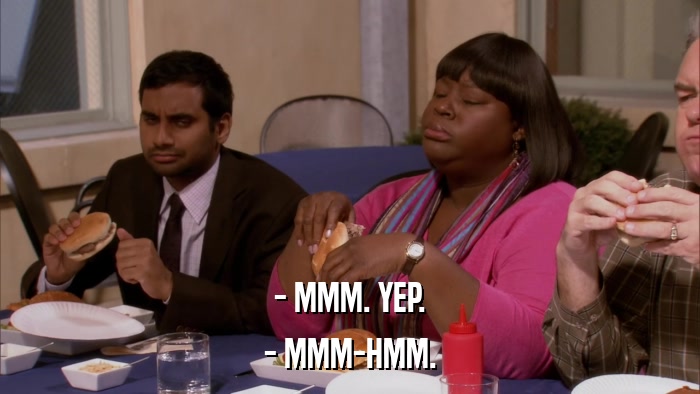 - MMM. YEP. - MMM-HMM. 