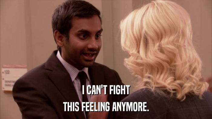 I CAN'T FIGHT THIS FEELING ANYMORE. 