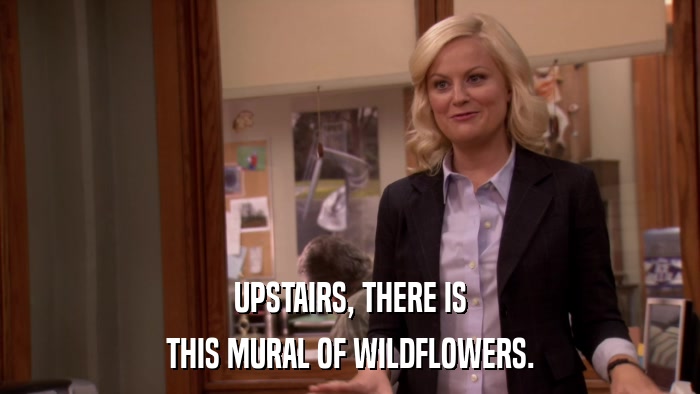 UPSTAIRS, THERE IS THIS MURAL OF WILDFLOWERS. 