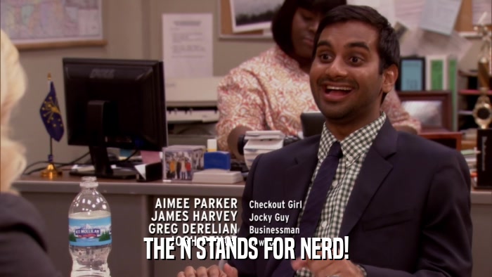 THE N STANDS FOR NERD!  